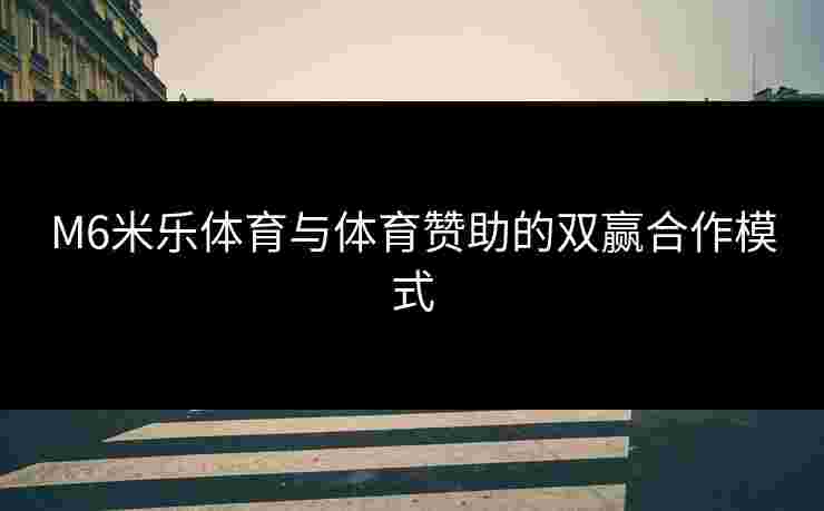 M6米乐体育与体育赞助的双赢合作模式