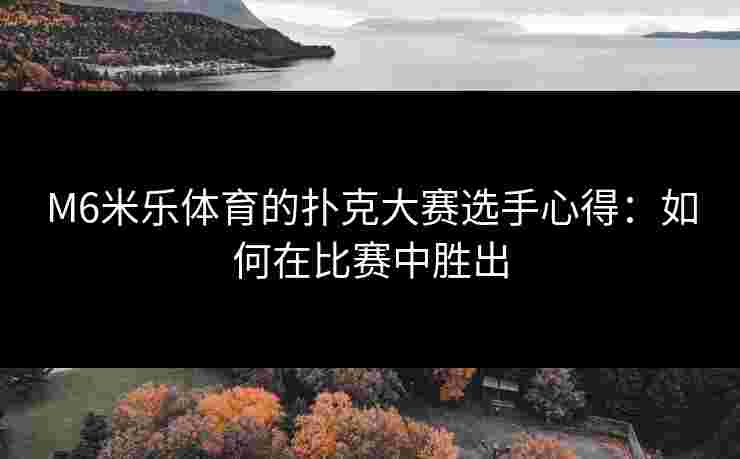 M6米乐体育的扑克大赛选手心得：如何在比赛中胜出