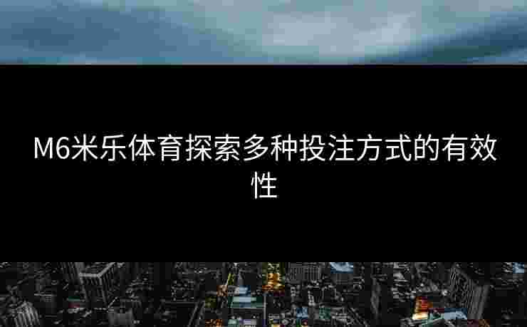 M6米乐体育探索多种投注方式的有效性